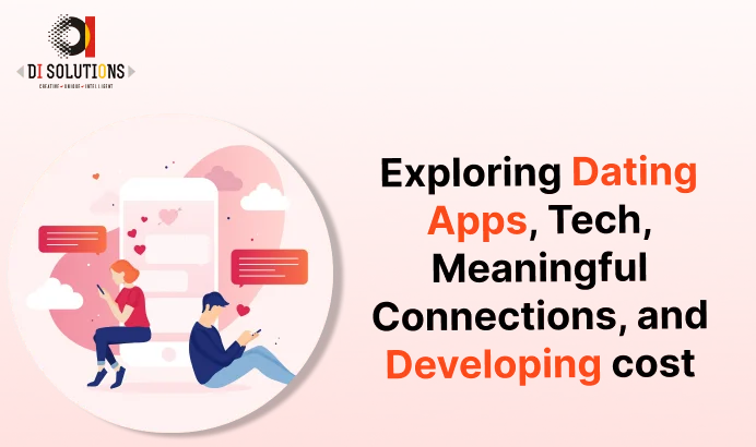 Exploring Dating Apps & Tech: Cost of Building a Meaningful Connections App